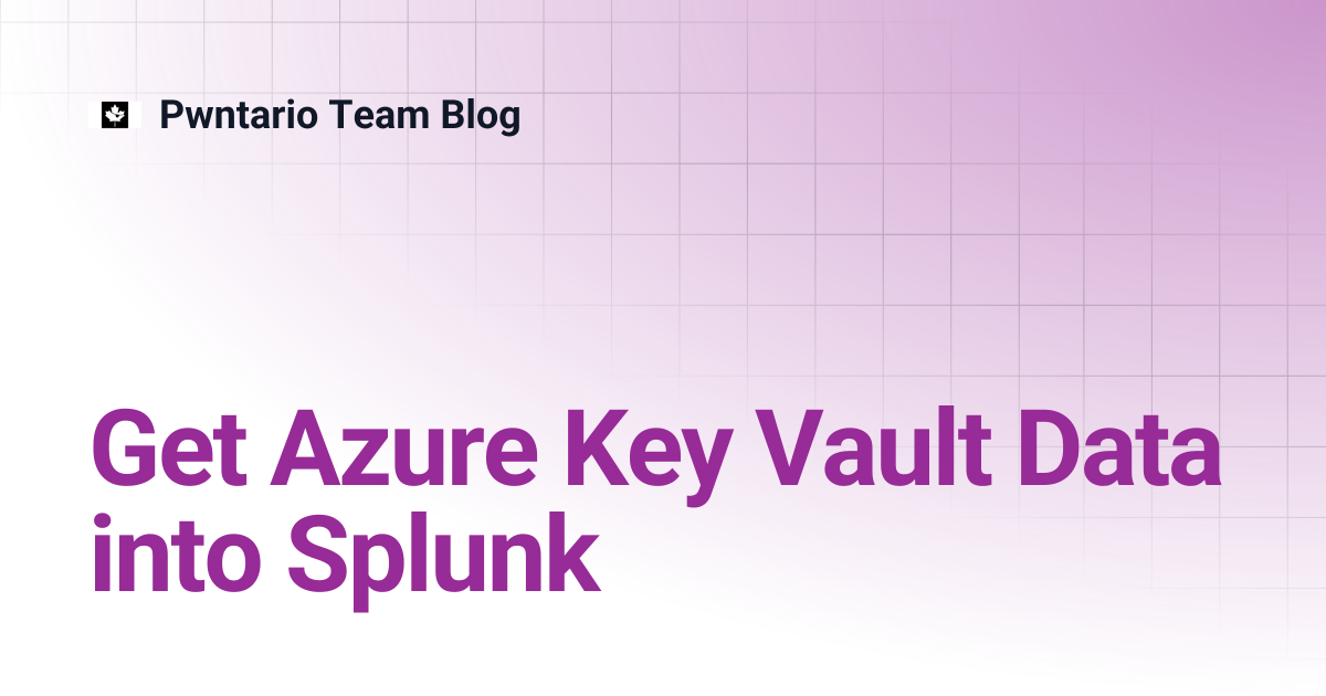 Get Azure Key Vault Data into Splunk | Pwntario Team Blog